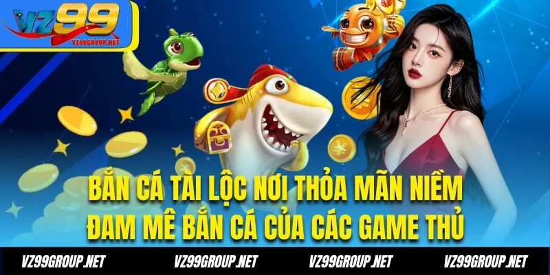Bắn Cá Tài Lộc nơi thỏa mãn niềm đam mê bắn cá của các game thủ