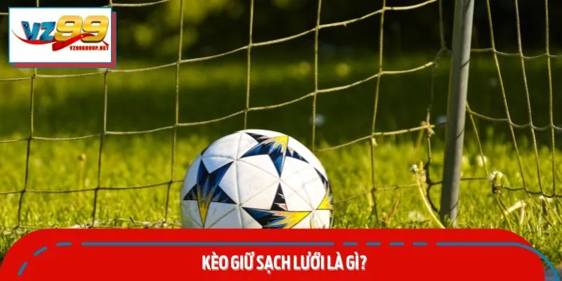 Kèo Giữ Sạch Lưới Là Gì?